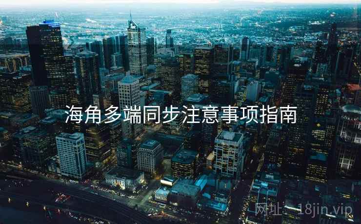海角多端同步注意事项指南