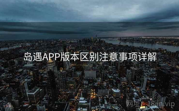 岛遇APP版本区别注意事项详解