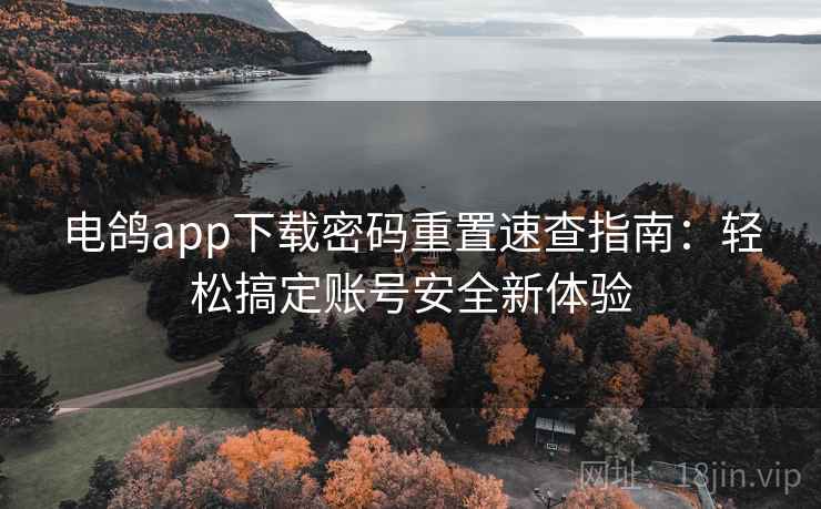 电鸽app下载密码重置速查指南：轻松搞定账号安全新体验